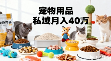 月变现40个！宠物用品私域运营的精准掘金之道玩法客创社区-专注互联网轻资产资源整合与分享客创社区-专注互联网轻资产资源整合与分享