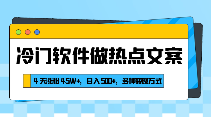 冷门软件做热点文案，4 天涨粉 4.5W+，日入 500+，多种变现方式客创社区-专注互联网轻资产资源整合与分享客创社区-专注互联网轻资产资源整合与分享