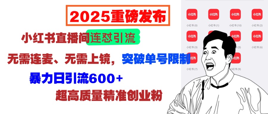2025重磅发布：小红书直播间连怼引流，无需连麦、无需上镜，突破单号限制，暴力日引流600+超高质量精准创业粉客创社区-专注互联网轻资产资源整合与分享客创社区-专注互联网轻资产资源整合与分享