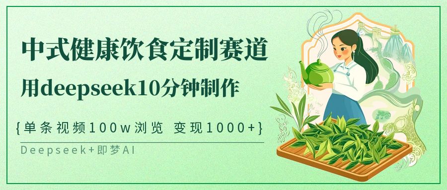 爆火中式健康饮食定制赛道，用deepseek10分钟制作单条视频100w浏览变现1000+客创社区-专注互联网轻资产资源整合与分享客创社区-专注互联网轻资产资源整合与分享