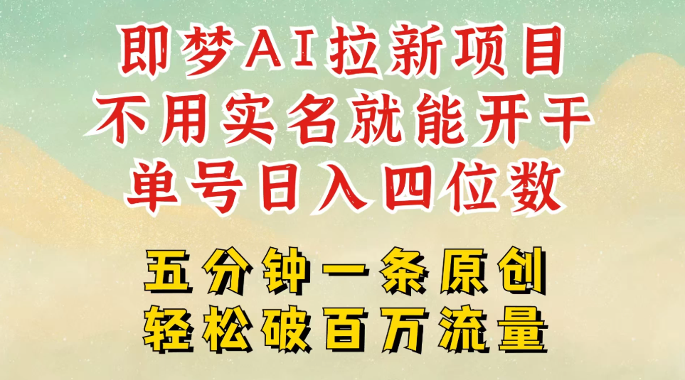 2025抖音新项目，即梦AI拉新，不用实名就能做，几分钟一条原创作品，全职干单日收益突破五位数，独家挂载官方渠道，不违规，高流量客创社区-专注互联网轻资产资源整合与分享客创社区-专注互联网轻资产资源整合与分享