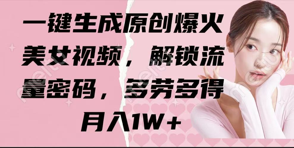 一键生成原创爆火美女视频，解锁流量密码，多劳多得，月入1W+客创社区-专注互联网轻资产资源整合与分享客创社区-专注互联网轻资产资源整合与分享