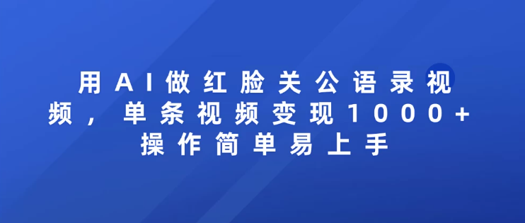 用AI做红脸关公语录视频，单条视频变现1000+ 操作简单易上手客创社区-专注互联网轻资产资源整合与分享客创社区-专注互联网轻资产资源整合与分享
