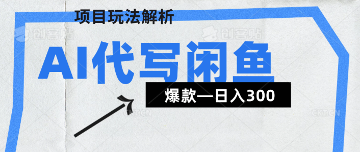 AI代写——咸鱼领域超详细解析（爆款项目）客创社区-专注互联网轻资产资源整合与分享客创社区-专注互联网轻资产资源整合与分享