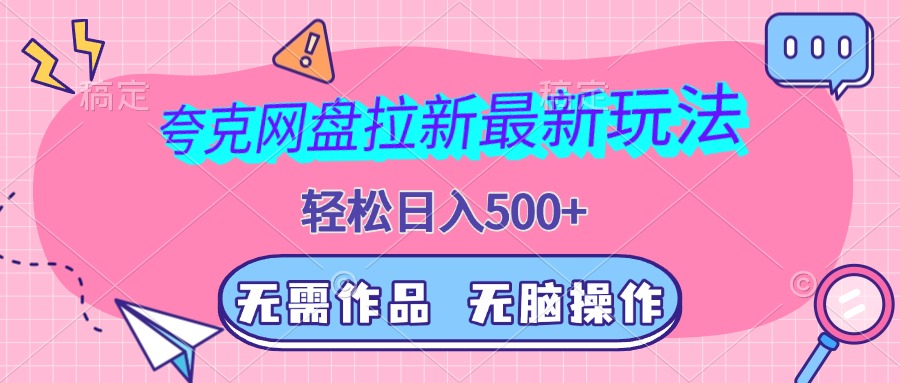 夸克网盘拉新最新玩法，轻松日入500+，无需作品，无脑操作客创社区-专注互联网轻资产资源整合与分享客创社区-专注互联网轻资产资源整合与分享