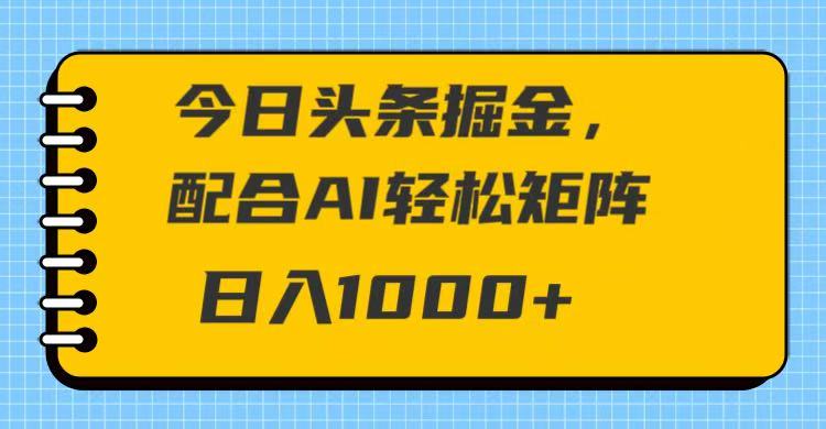 今日头条掘金，配合AI 轻松矩阵 日入1000＋客创社区-专注互联网轻资产资源整合与分享客创社区-专注互联网轻资产资源整合与分享
