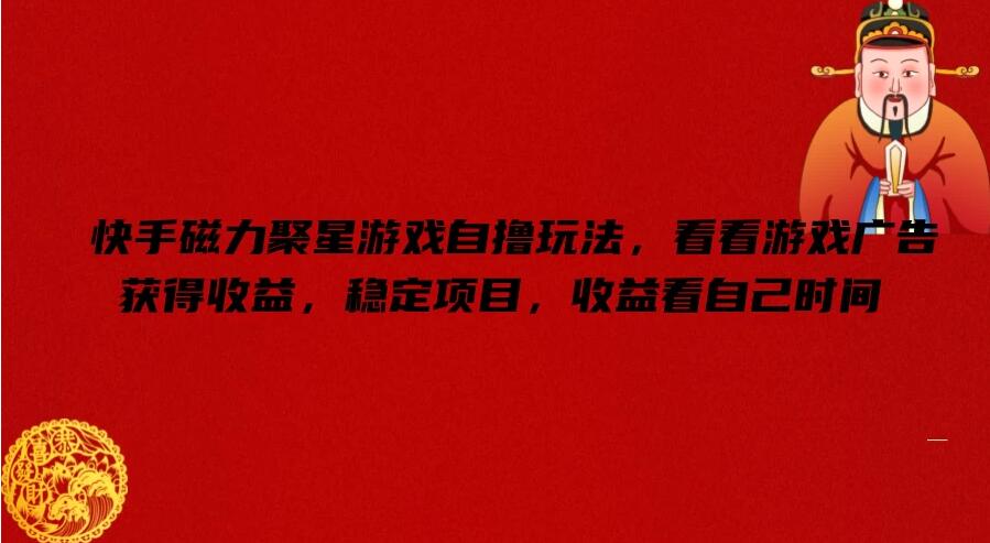 快手磁力聚星游戏自撸玩法，看看游戏广告获得收益，稳定项目，收益看自己时间客创社区-专注互联网轻资产资源整合与分享客创社区-专注互联网轻资产资源整合与分享