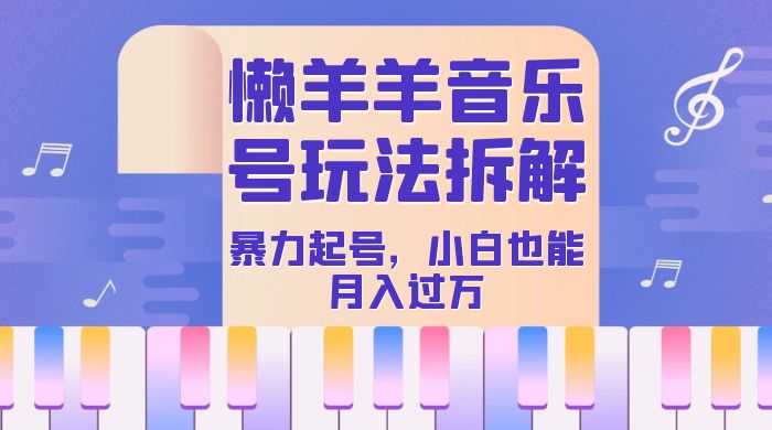 抖音懒羊羊音乐号玩法拆解，暴力起号，小白也能月入过万客创社区-专注互联网轻资产资源整合与分享客创社区-专注互联网轻资产资源整合与分享