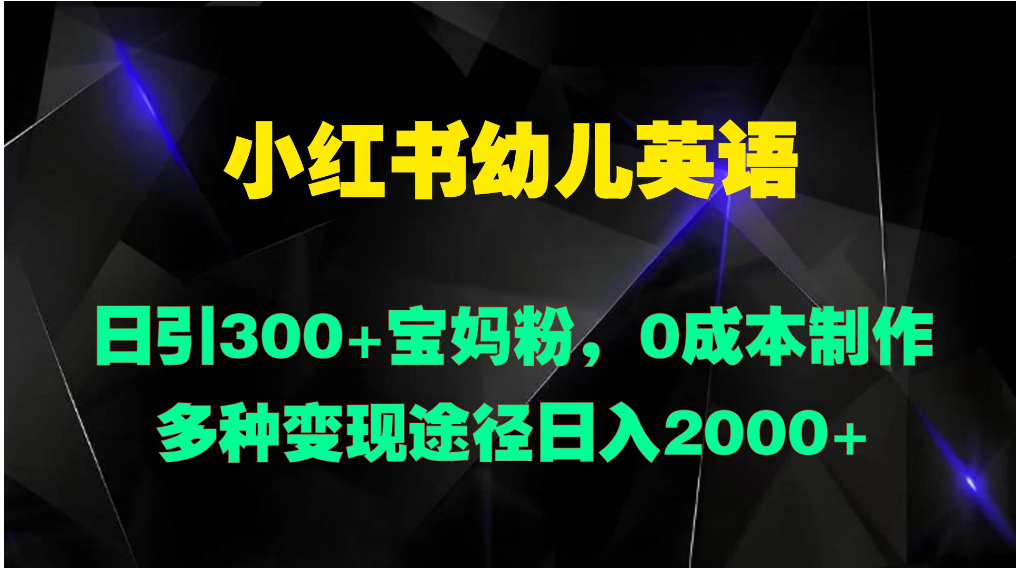小红书幼儿英语，日引300+宝妈粉，0成本制作多种变现途径日入2000+客创社区-专注互联网轻资产资源整合与分享客创社区-专注互联网轻资产资源整合与分享