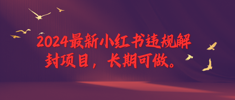 2024最新小红书违规解封项目，一个可以做到退休的项目客创社区-专注互联网轻资产资源整合与分享客创社区-专注互联网轻资产资源整合与分享