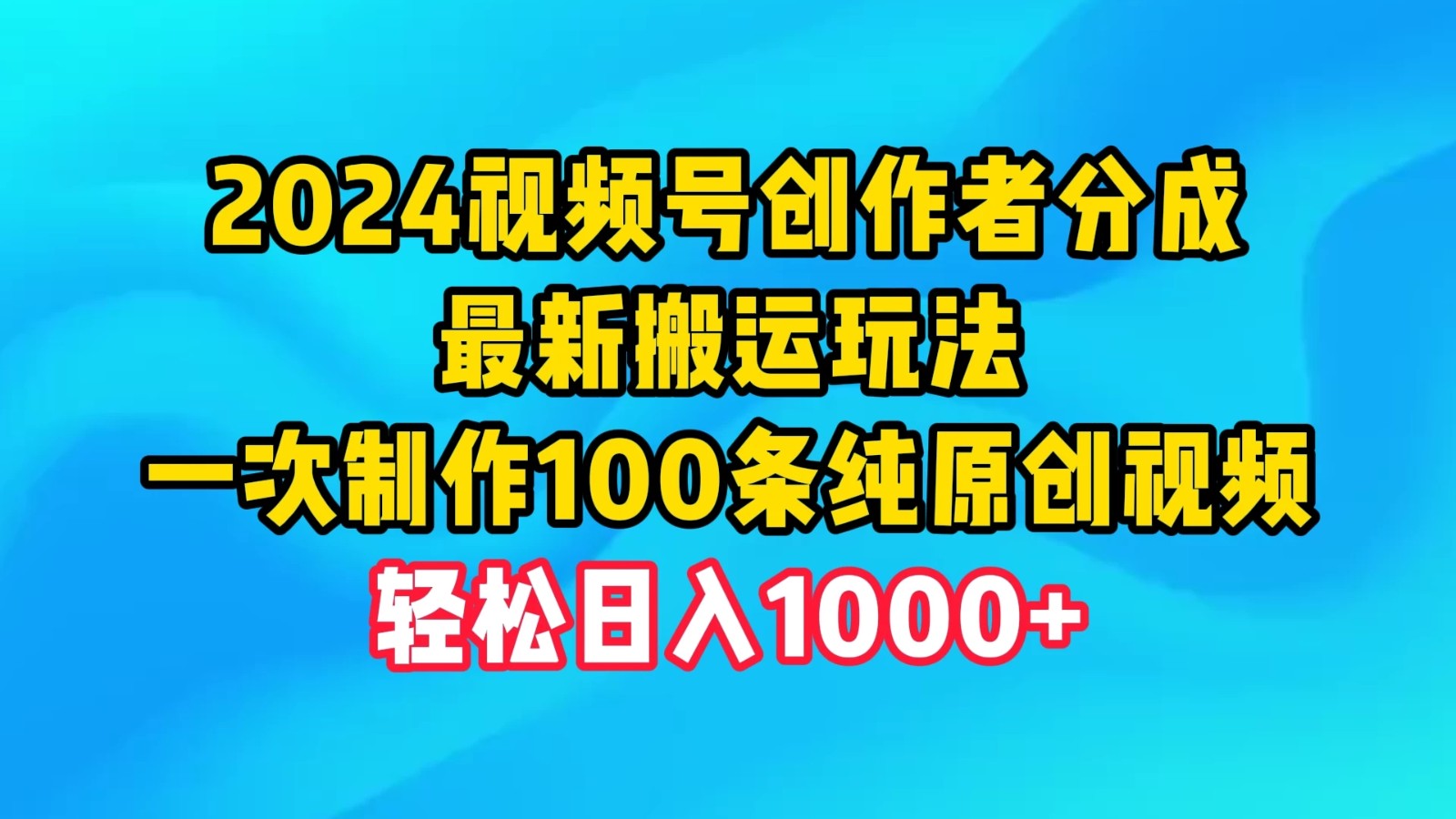 2024视频号创作者分成，最新搬运玩法，一次制作100条纯原创视频，轻松日入1000+客创社区-专注互联网轻资产资源整合与分享客创社区-专注互联网轻资产资源整合与分享