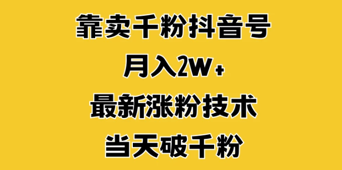 靠卖千粉抖音号，月入2W+，最新涨粉技术，当天破千粉客创社区-专注互联网轻资产资源整合与分享客创社区-专注互联网轻资产资源整合与分享