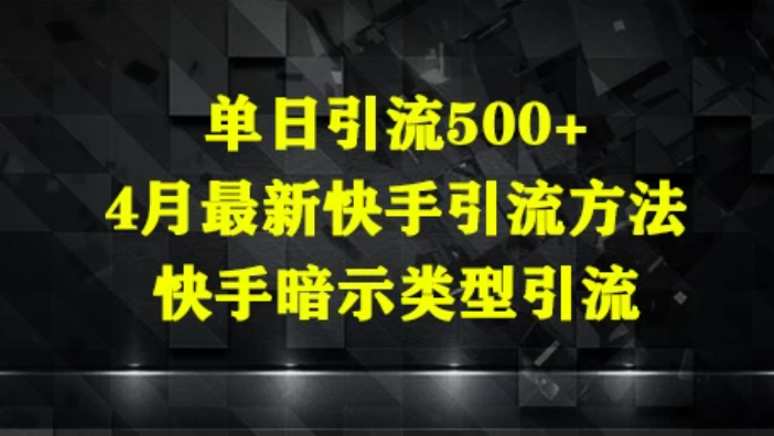 单日引流500+,4月最新快手引流方法,快手暗示类型引流
