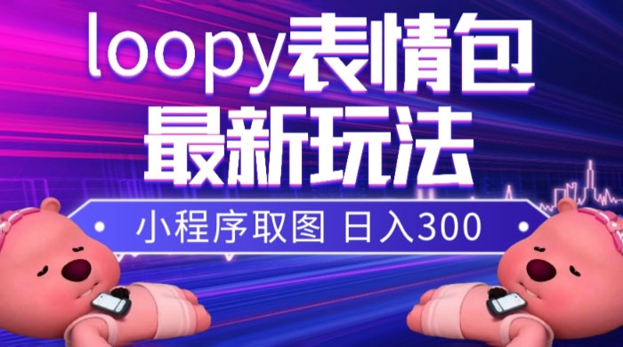 小狸猫 loopy 表情包小程序取图玩法，最新出的表情包素材客创社区-专注互联网轻资产资源整合与分享客创社区-专注互联网轻资产资源整合与分享