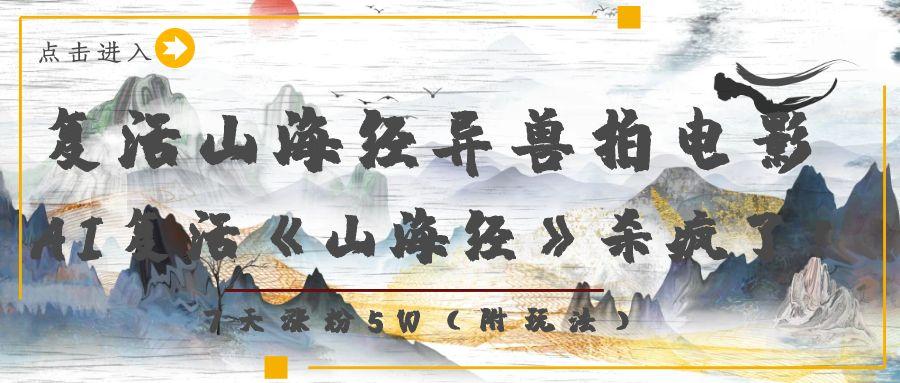 复活山海经异兽拍电影，AI复活《山海经》杀疯了！，7天涨粉5W客创社区-专注互联网轻资产资源整合与分享客创社区-专注互联网轻资产资源整合与分享