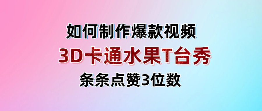 3D卡通水果走秀视频，条条点赞3位数，单日变现1000+客创社区-专注互联网轻资产资源整合与分享客创社区-专注互联网轻资产资源整合与分享