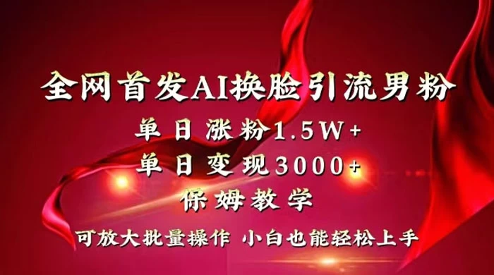 全网独创首发 AI 换脸引流男粉单日涨粉 1.5W+ 变现 3000+ 小白也能上手快速拿结果客创社区-专注互联网轻资产资源整合与分享客创社区-专注互联网轻资产资源整合与分享