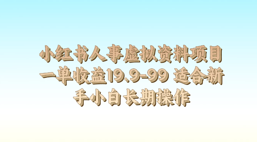 小红书人事虚拟资料项目，一单收益19.9-99，适合新手小白长期操作客创社区-专注互联网轻资产资源整合与分享客创社区-专注互联网轻资产资源整合与分享