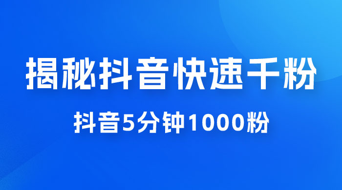 揭秘抖音快速千粉玩法，抖音 5 分钟 1000 粉教学客创社区-专注互联网轻资产资源整合与分享客创社区-专注互联网轻资产资源整合与分享