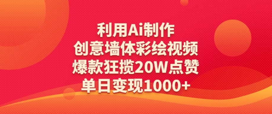 利用Ai制作创意墙体彩绘视频，爆款狂揽20W点赞，单日变现1000+客创社区-专注互联网轻资产资源整合与分享客创社区-专注互联网轻资产资源整合与分享