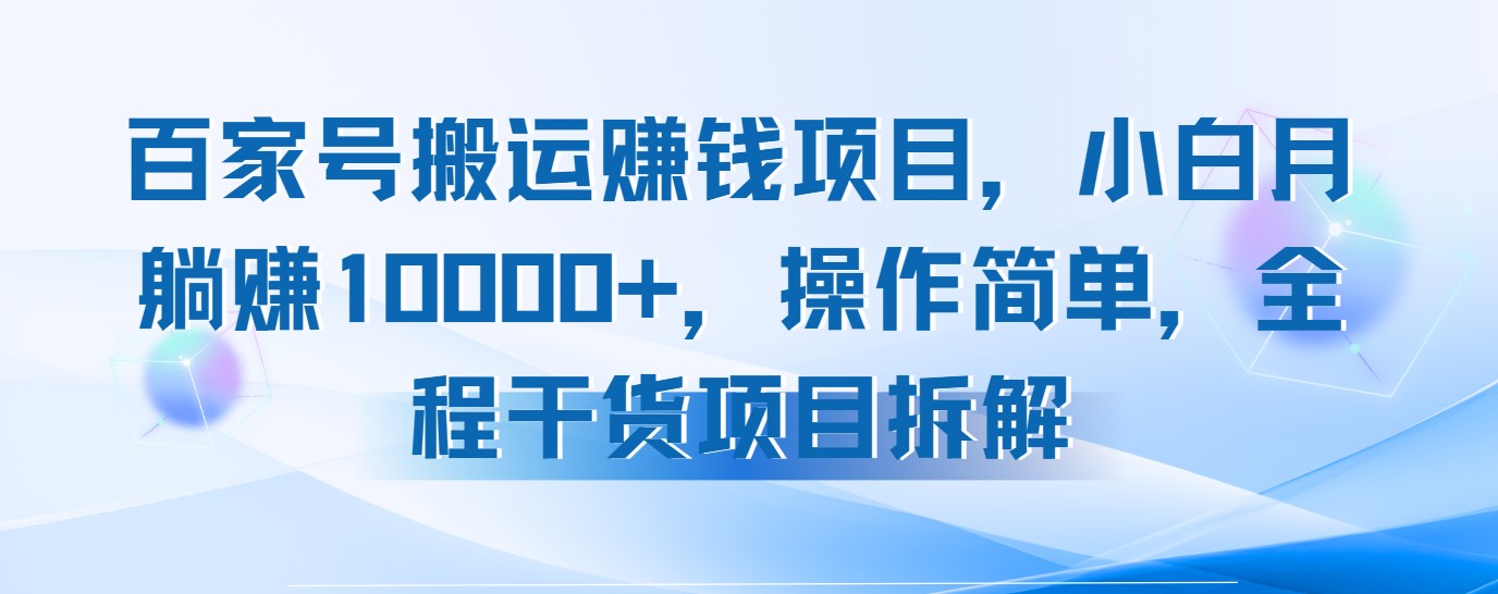 百家号搬运赚钱项目,小白月躺赚10000+,操作简单,全程干货项目拆解