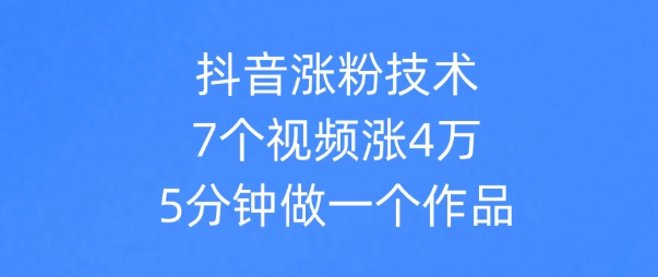 抖音涨粉技术，7个视频涨粉4万，5分钟做一个作品客创社区-专注互联网轻资产资源整合与分享客创社区-专注互联网轻资产资源整合与分享