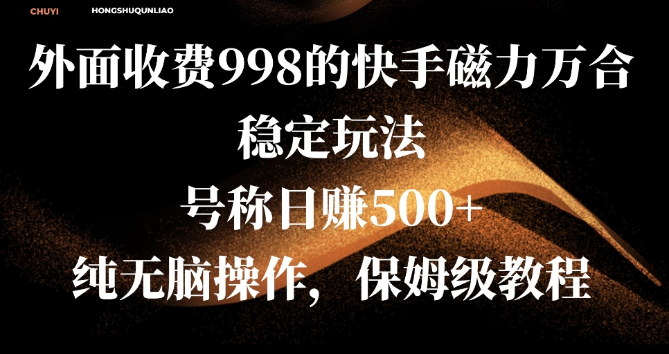 外面收费998的快手磁力万合稳定玩法，号称日赚500+，纯无脑操作，保姆级教程客创社区-专注互联网轻资产资源整合与分享客创社区-专注互联网轻资产资源整合与分享