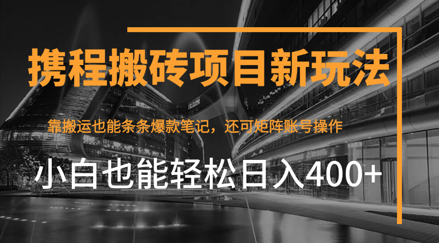 携程最新搬砖变现项目，靠搬运爆款笔记，小白也能日入400+，后续还可实现矩阵收益客创社区-专注互联网轻资产资源整合与分享客创社区-专注互联网轻资产资源整合与分享