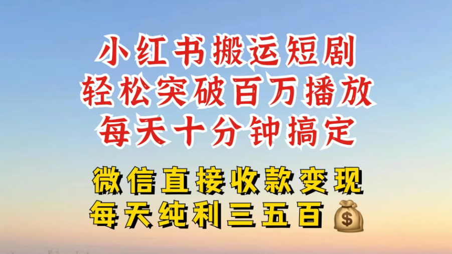 小红书搬运热门短剧,轻松爆流百万播放,每天十分钟剪辑,引流几十人,搞个大几百块真的很简单