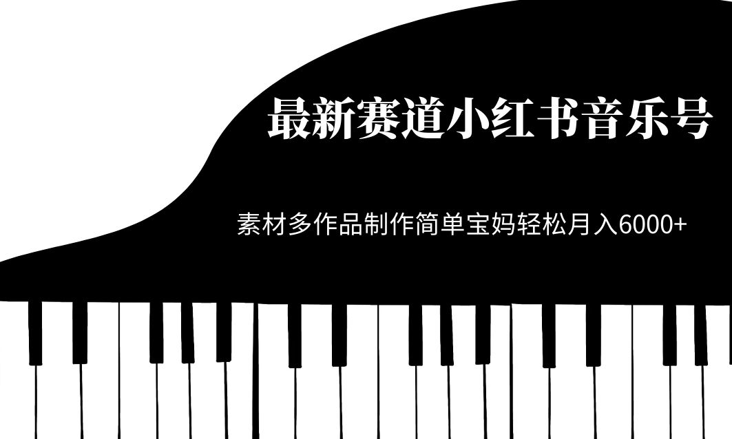 最新赛道小红书音乐号，素材多作品制作简单宝妈轻松月入 6000+客创社区-专注互联网轻资产资源整合与分享客创社区-专注互联网轻资产资源整合与分享