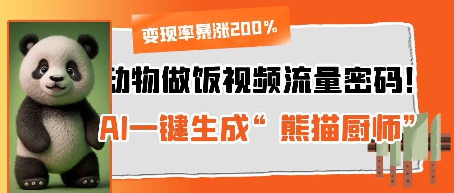 动物做饭视频流量密码！AI一键生成“熊猫厨师”，变现率暴涨200%客创社区-专注互联网轻资产资源整合与分享客创社区-专注互联网轻资产资源整合与分享