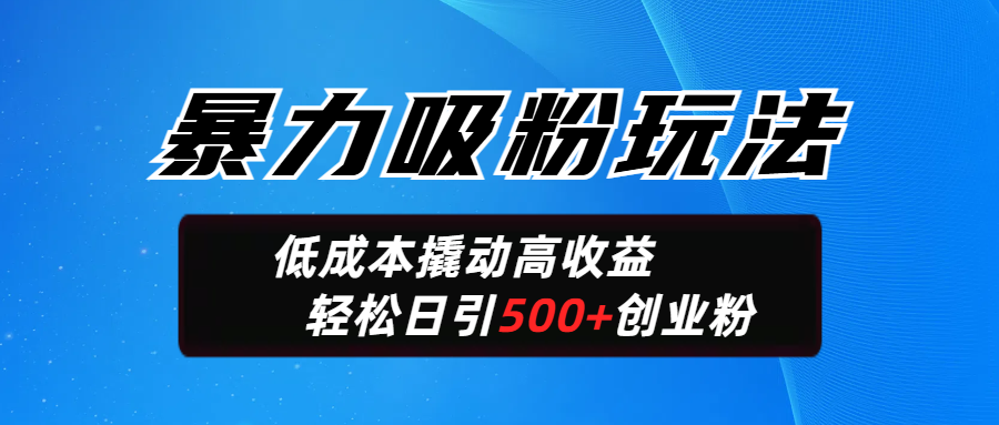 暴力吸粉玩法，日引500+精准创业粉，日变现轻松破2000客创社区-专注互联网轻资产资源整合与分享客创社区-专注互联网轻资产资源整合与分享