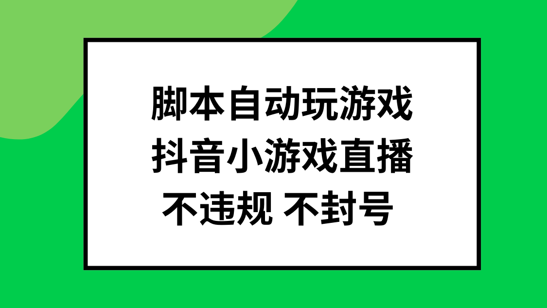 脚本自动玩游戏，抖音小游戏直播，不违规不封号可批量做客创社区-专注互联网轻资产资源整合与分享客创社区-专注互联网轻资产资源整合与分享