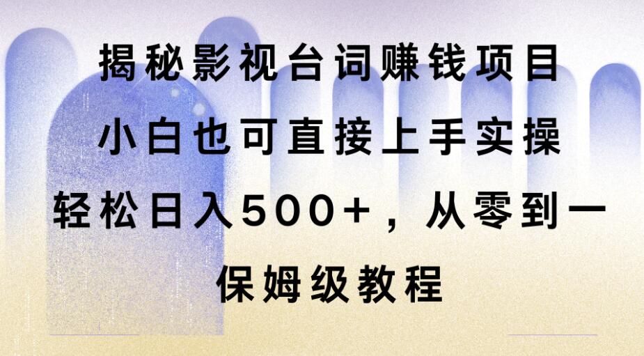 揭秘影视台词赚钱项目，小白也可直接上手实操，轻松日入500+，从零到一，保姆级教程客创社区-专注互联网轻资产资源整合与分享客创社区-专注互联网轻资产资源整合与分享