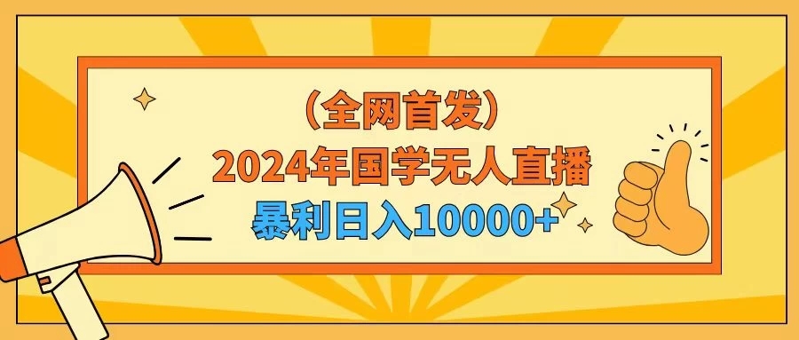 2024年国学无人直播暴力日入10000+小白也可操作客创社区-专注互联网轻资产资源整合与分享客创社区-专注互联网轻资产资源整合与分享