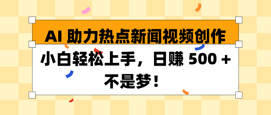 AI助力热点新闻视频创作小白轻松上手，日赚 500 + 不是梦！客创社区-专注互联网轻资产资源整合与分享客创社区-专注互联网轻资产资源整合与分享