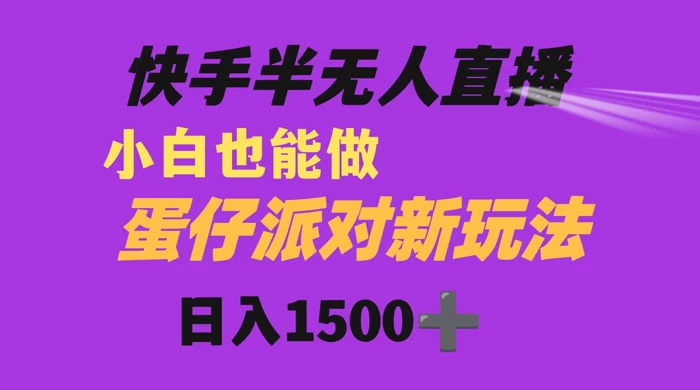 快手最新半无人直播蛋仔派对，日入1500+ 小白也能操作客创社区-专注互联网轻资产资源整合与分享客创社区-专注互联网轻资产资源整合与分享