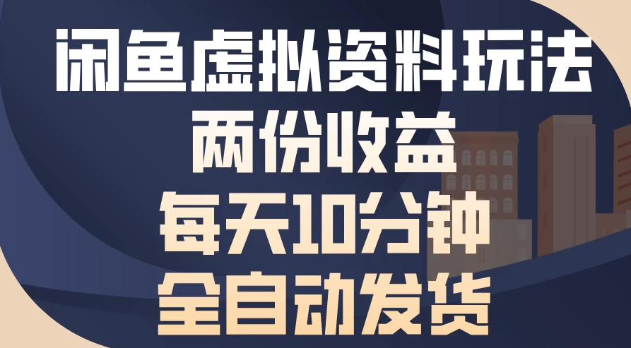 闲鱼虚拟资料玩法，两份收益，每天操作十分钟，全自动发货客创社区-专注互联网轻资产资源整合与分享客创社区-专注互联网轻资产资源整合与分享
