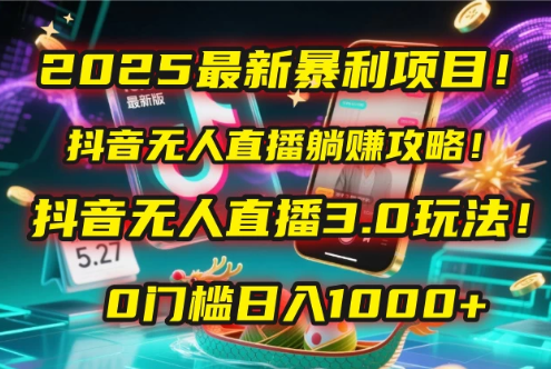 2025最新暴利项目！抖音无人直播躺赚攻略！抖音无人直播3.0玩法！0门槛日入1000+，附赠防封号黑科技工具包！客创社区-专注互联网轻资产资源整合与分享客创社区-专注互联网轻资产资源整合与分享