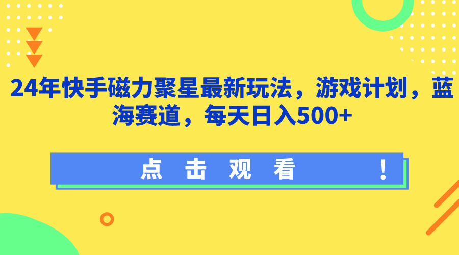 24年快手磁力聚星最新玩法，游戏计划，蓝海赛道，每天日入500+客创社区-专注互联网轻资产资源整合与分享客创社区-专注互联网轻资产资源整合与分享