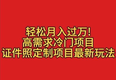 轻松月入过万！高需求冷门项目：证件照定制项目最新玩法客创社区-专注互联网轻资产资源整合与分享客创社区-专注互联网轻资产资源整合与分享