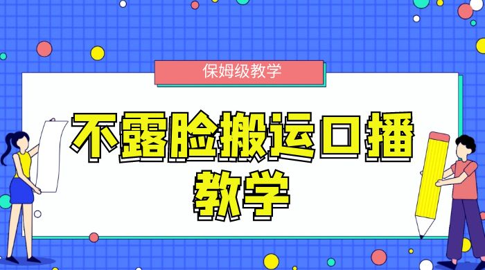 不露脸搬运口播教学，过原创，一分钟一条视频，保姆级教学客创社区-专注互联网轻资产资源整合与分享客创社区-专注互联网轻资产资源整合与分享