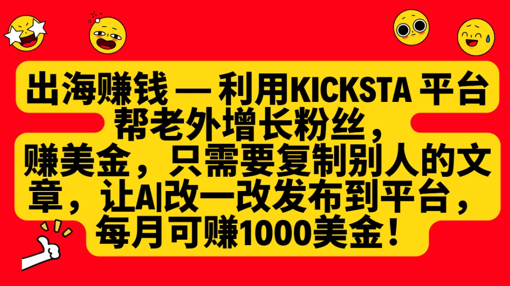 利用kicksta平台帮老外增长粉丝，只需要复制别人的文章，让AI改一改发布到平台，就能每月赚取1000美金的收益！客创社区-专注互联网轻资产资源整合与分享客创社区-专注互联网轻资产资源整合与分享