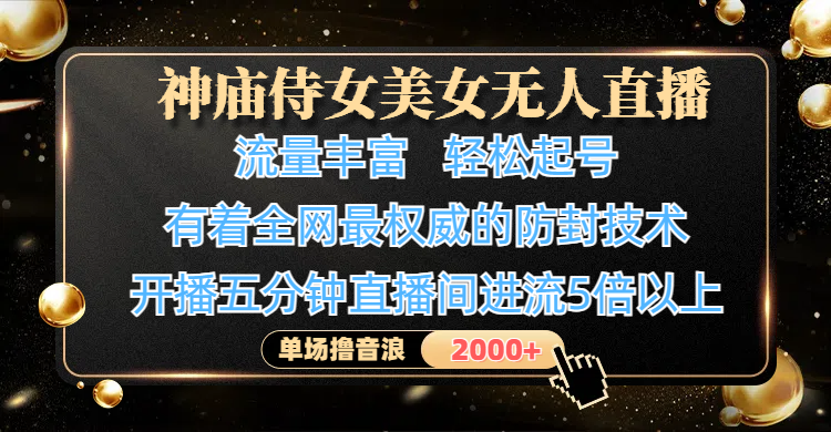 神庙侍女美女无人直播，流量丰富、轻松起号，有着全网最权威的防封技术、4K超高清素材画质，开播五分钟直播间进流5倍以上，单场撸音浪客创社区-专注互联网轻资产资源整合与分享客创社区-专注互联网轻资产资源整合与分享