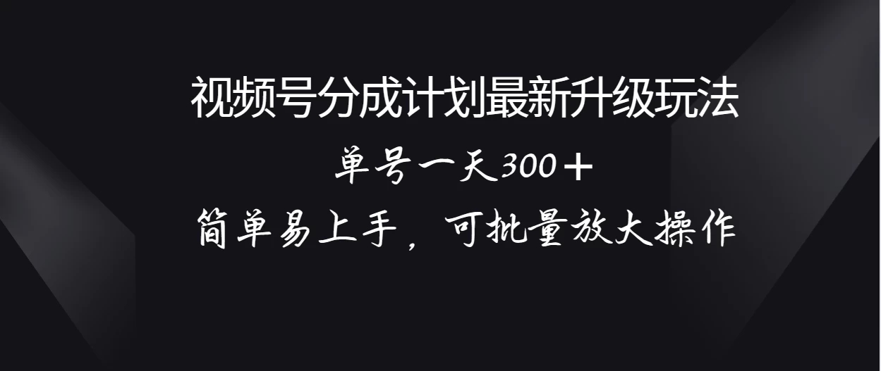 视频号分成计划升级玩法，单号一天300＋简单易上手，可批量放大操作客创社区-专注互联网轻资产资源整合与分享客创社区-专注互联网轻资产资源整合与分享