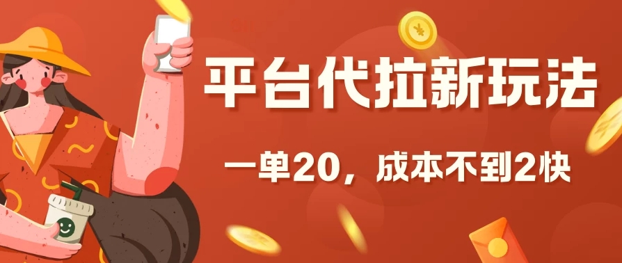 平台代拉新玩法，一单20，成本不到2快有很大的利润空间客创社区-专注互联网轻资产资源整合与分享客创社区-专注互联网轻资产资源整合与分享