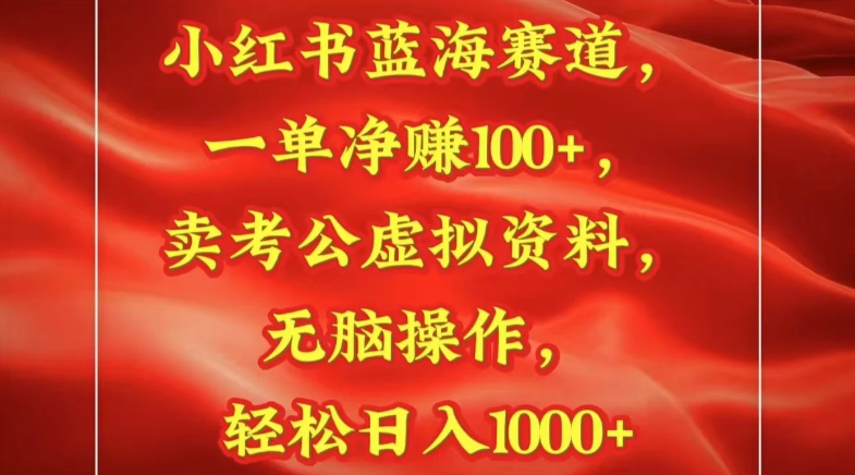 小红书蓝海赛道一单净赚100+卖考公虚拟资料:无脑操作,轻松日入1000+