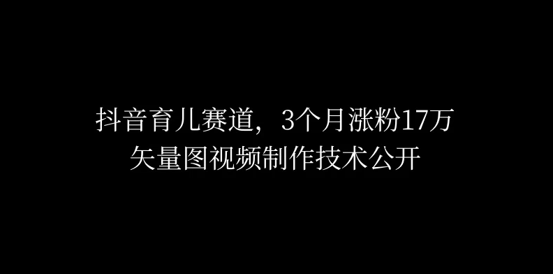 3个月涨粉17万，抖音矢量图制作视频技术公开，2种变现方式客创社区-专注互联网轻资产资源整合与分享客创社区-专注互联网轻资产资源整合与分享