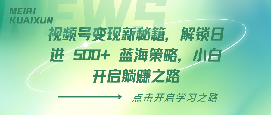 视频号变现新秘籍，解锁日进 500+ 蓝海策略，小白开启躺赚之路客创社区-专注互联网轻资产资源整合与分享客创社区-专注互联网轻资产资源整合与分享