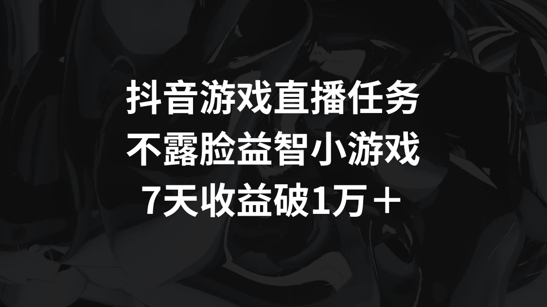 抖音游戏直播任务，不露脸益智小游戏    7天收益破万客创社区-专注互联网轻资产资源整合与分享客创社区-专注互联网轻资产资源整合与分享